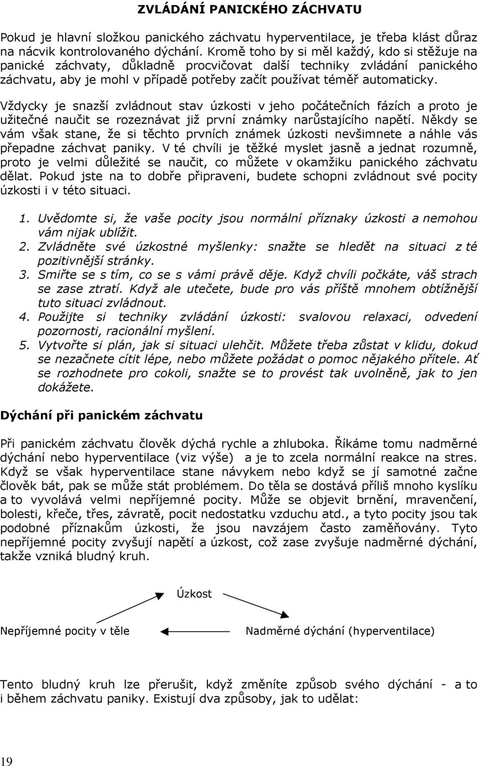 Vždycky je snazší zvládnout stav úzkosti v jeho počátečních fázích a proto je užitečné naučit se rozeznávat již první známky narůstajícího napětí.