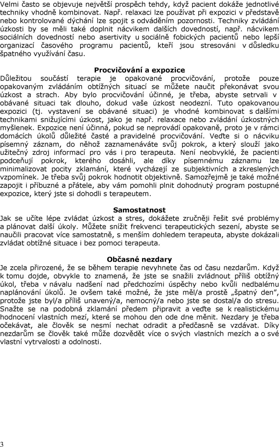 nácvikem sociálních dovedností nebo asertivity u sociálně fobických pacientů nebo lepší organizací časového programu pacientů, kteří jsou stresováni v důsledku špatného využívání času.