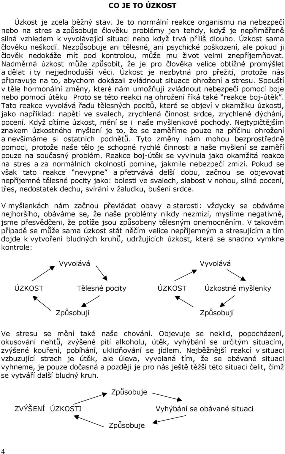 Úzkost sama člověku neškodí. Nezpůsobuje ani tělesné, ani psychické poškození, ale pokud ji člověk nedokáže mít pod kontrolou, může mu život velmi znepříjemňovat.