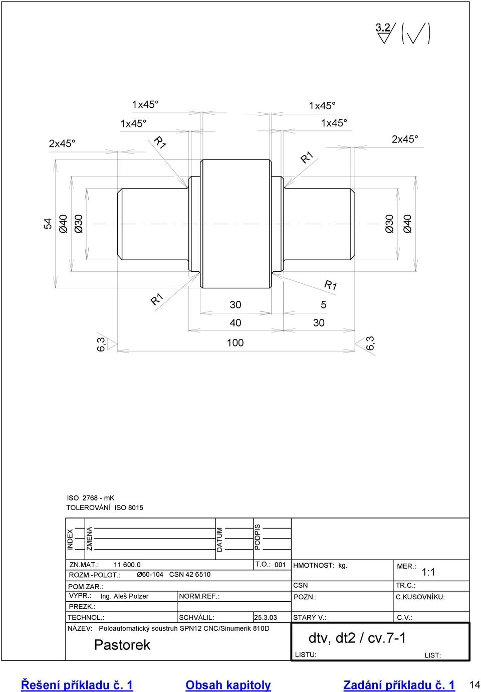 Aleš Polzer NORM.REF.: POZN.: C.KUSOVNÍKU: PREZK.: TECHNOL.: SCHVÁLIL: 25..0 STARÝ V.: C.V.: NÁZEV: Poloautomatický soustruh SPN2 CNC/Sinumerik 80D Pastorek dtv, dt2 / cv.