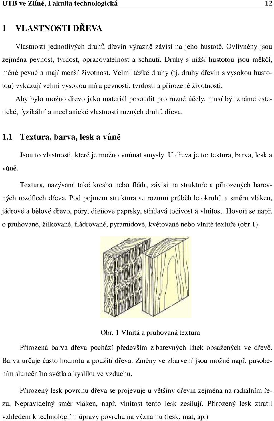 Aby bylo možno dřevo jako materiál posoudit pro různé účely, musí být známé estetické, fyzikální a mechanické vlastnosti různých druhů dřeva. 1.