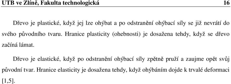 Hranice plasticity (ohebnosti) je dosažena tehdy, když se dřevo začíná lámat.