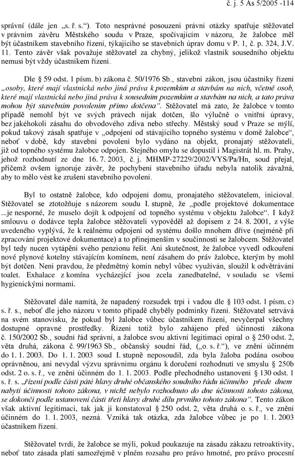 úprav domu v P. 1, č. p. 324, J.V. 11. Tento závěr však považuje stěžovatel za chybný, jelikož vlastník sousedního objektu nemusí být vždy účastníkem řízení. Dle 59 odst. 1 písm. b) zákona č.