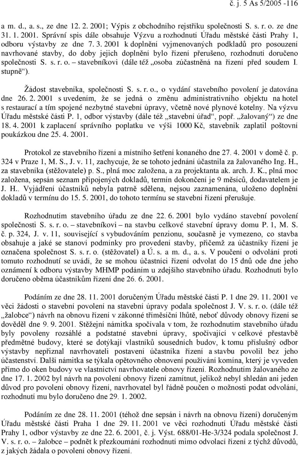 stavebníkovi (dále též osoba zúčastněná na řízení před soudem I. stupně ). Žádost stavebníka, společnosti S. s. r. o., o vydání stavebního povolení je datována dne 26