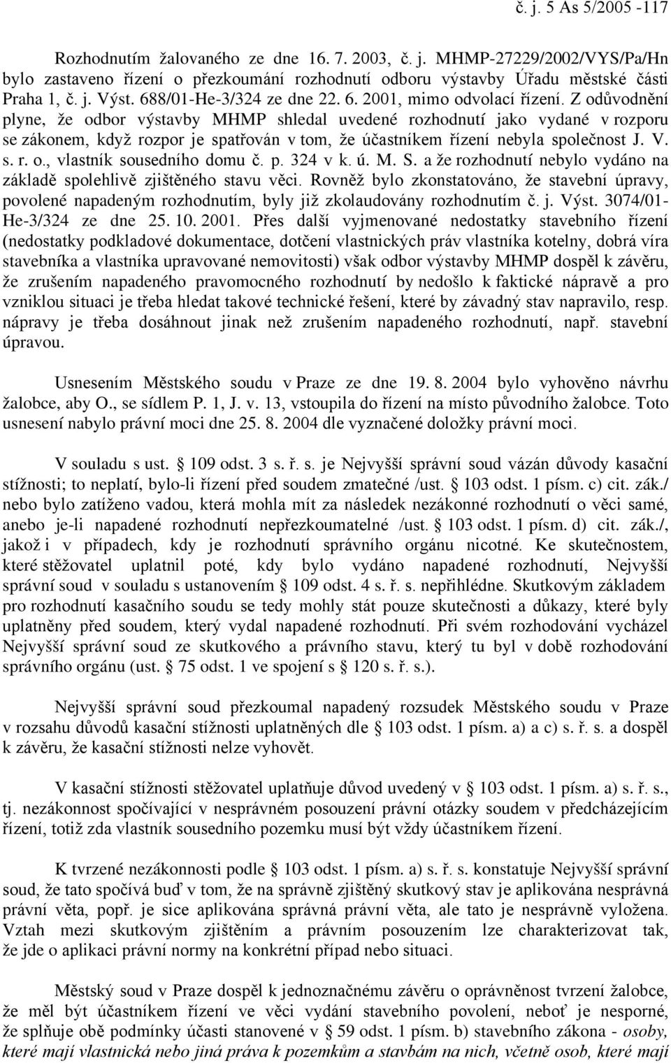 Z odůvodnění plyne, že odbor výstavby MHMP shledal uvedené rozhodnutí jako vydané v rozporu se zákonem, když rozpor je spatřován v tom, že účastníkem řízení nebyla společnost J. V. s. r. o., vlastník sousedního domu č.