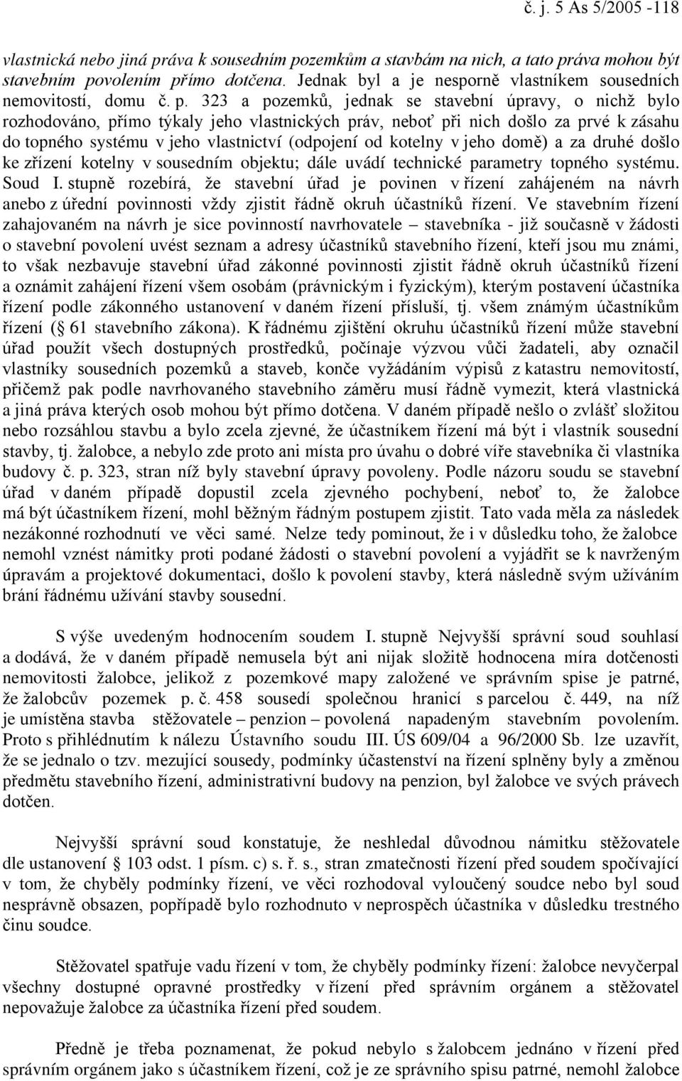 323 a pozemků, jednak se stavební úpravy, o nichž bylo rozhodováno, přímo týkaly jeho vlastnických práv, neboť při nich došlo za prvé k zásahu do topného systému v jeho vlastnictví (odpojení od