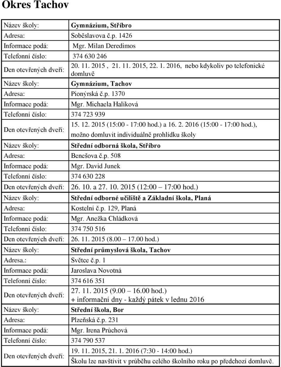 ), možno domluvit individuálně prohlídku školy Střední odborná škola, Stříbro Benešova č.p. 508 Mgr. David Junek Telefonní číslo: 374 630 228 26. 10. a 27. 10. 2015 (12:00 17:00 hod.