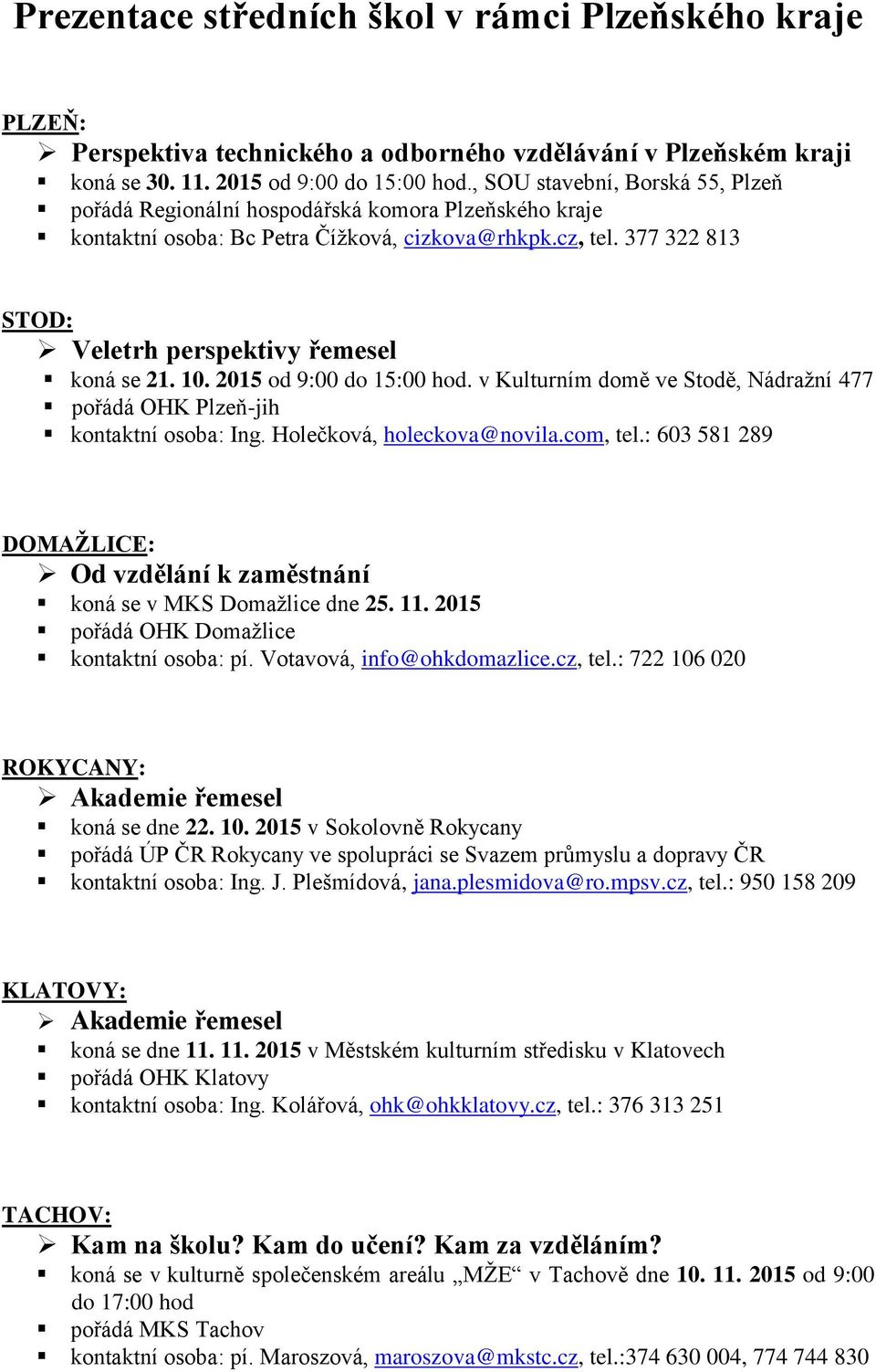 377 322 813 STOD: Veletrh perspektivy řemesel koná se 21. 10. 2015 od 9:00 do 15:00 hod. v Kulturním domě ve Stodě, Nádražní 477 pořádá OHK Plzeň-jih kontaktní osoba: Ing. Holečková, holeckova@novila.