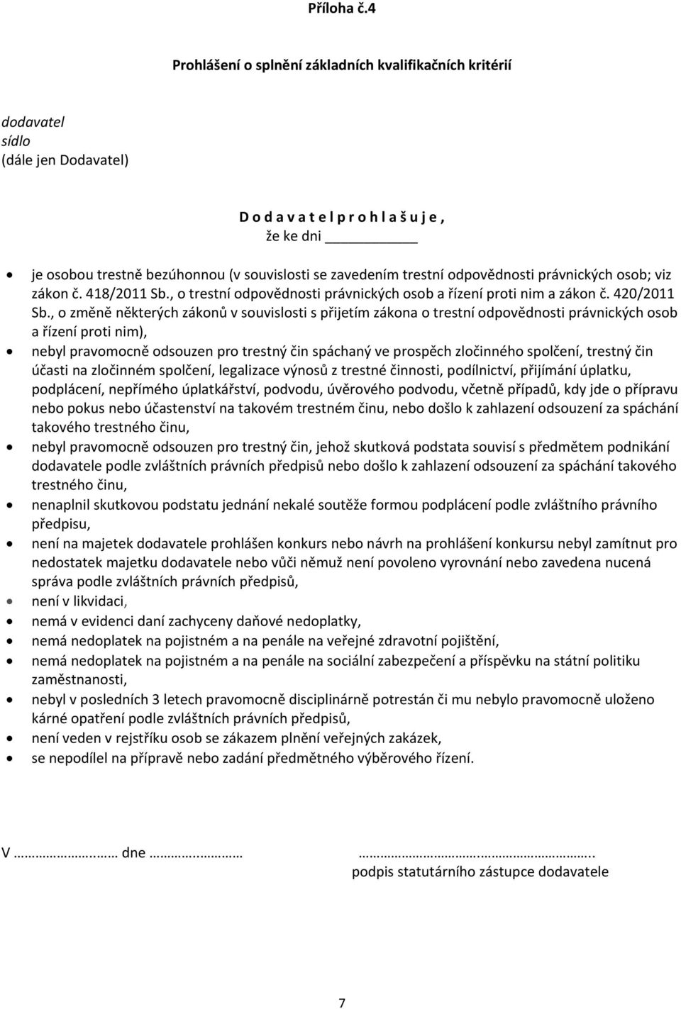 zavedením trestní odpovědnosti právnických osob; viz zákon č. 418/2011 Sb., o trestní odpovědnosti právnických osob a řízení proti nim a zákon č. 420/2011 Sb.