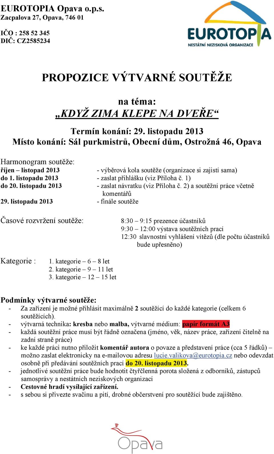 listopadu 2013 - zaslat přihlášku (viz Příloha č. 1) do 20. listopadu 2013 - zaslat návratku (viz Příloha č. 2) a soutěžní práce včetně komentářů 29.