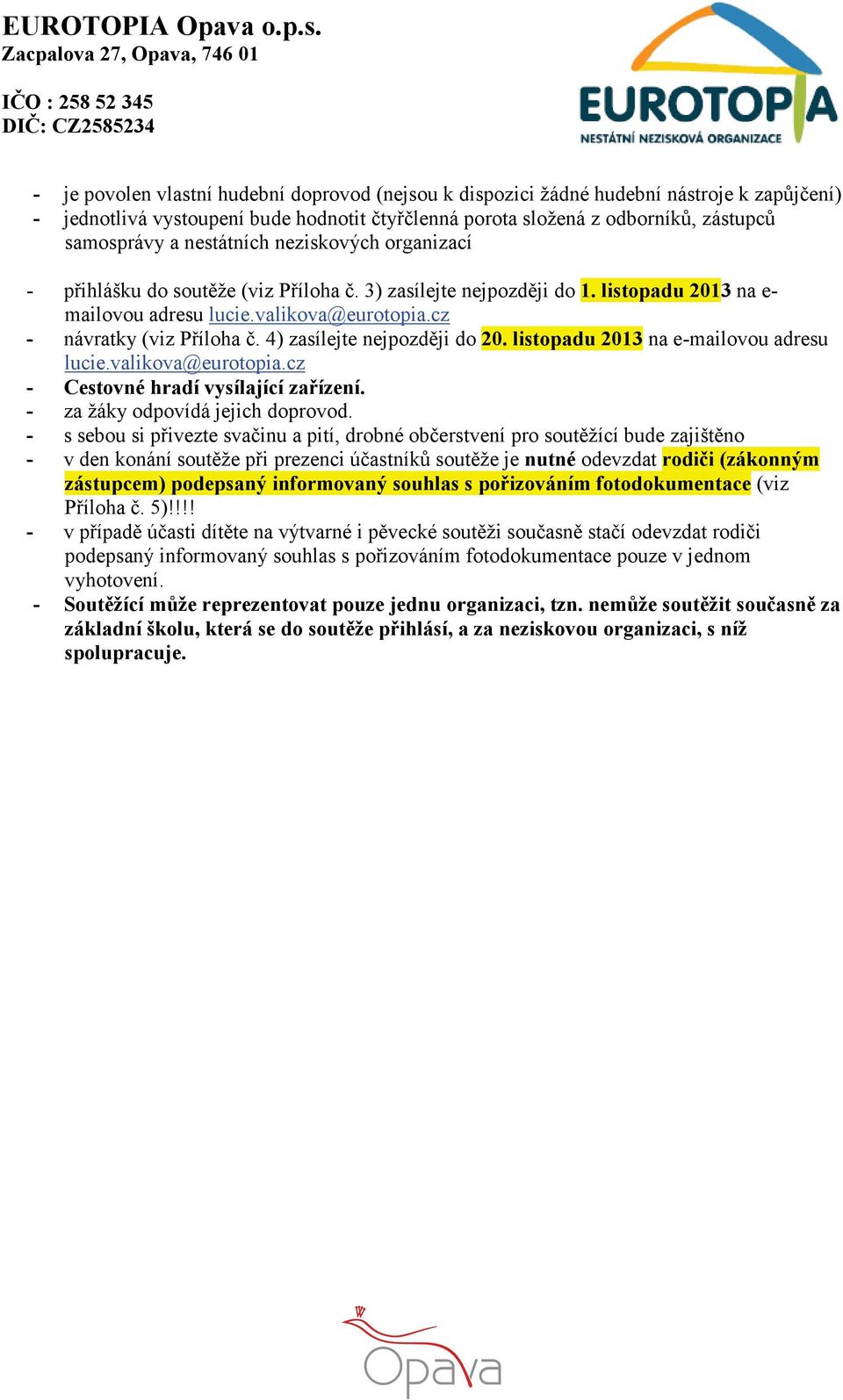 4) zasílejte nejpozději do 20. listopadu 2013 na e-mailovou adresu lucie.valikova@eurotopia.cz - Cestovné hradí vysílající zařízení. - za žáky odpovídá jejich doprovod.