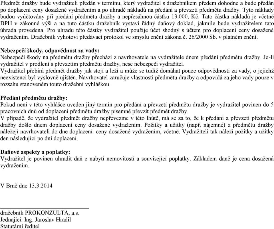 Tato částka nákladů je včetně DPH v zákonné výši a na tuto částku dražebník vystaví řádný daňový doklad, jakmile bude vydražitelem tato úhrada provedena.