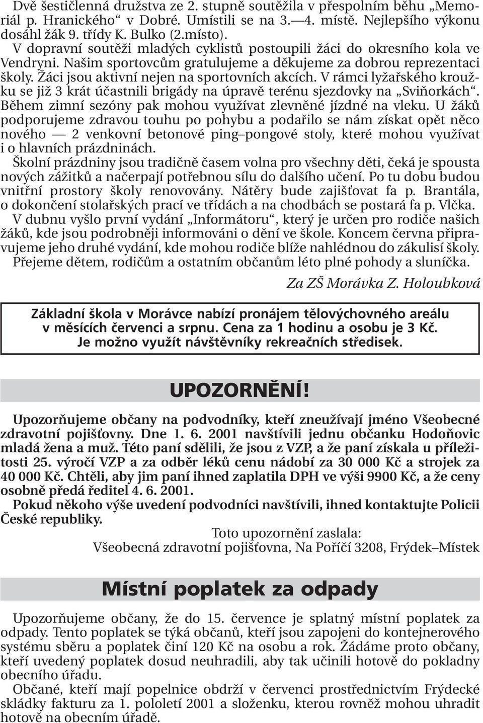 V rámci lyžařského kroužku se již 3 krát účastnili brigády na úpravě terénu sjezdovky na Sviňorkách. Během zimní sezóny pak mohou využívat zlevněné jízdné na vleku.