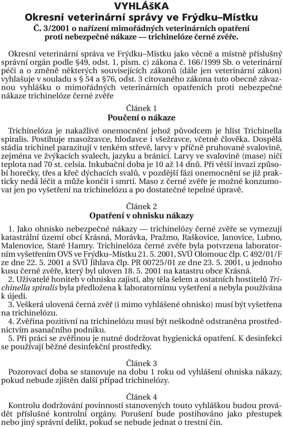 o veterinární péči a o změně některých souvisejících zákonů (dále jen veterinární zákon) vyhlašuje v souladu s 54 a 76, odst.