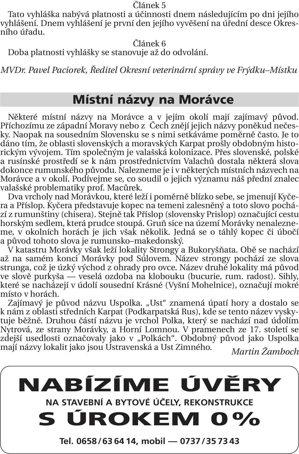 Pavel Paciorek, Ředitel Okresní veterinární správy ve Frýdku Místku Místní názvy na Morávce Některé místní názvy na Morávce a v jejím okolí mají zajímavý původ.