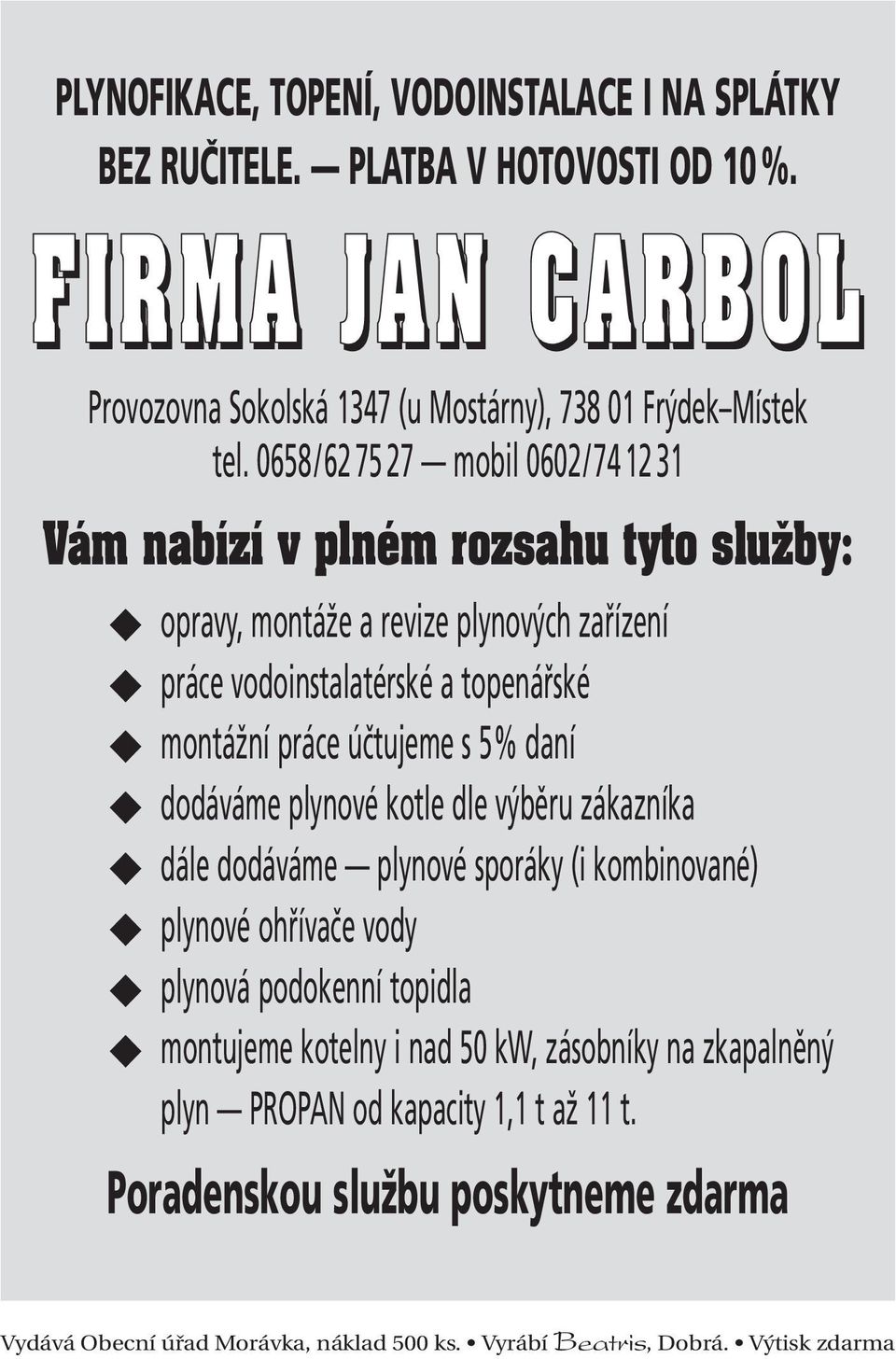 0658/62 75 27 mobil 0602/74 12 31 Vám nabízí v plném rozsahu tyto sluïby: opravy, montáže a revize plynových zařízení práce vodoinstalatérské a topenářské montážní práce účtujeme