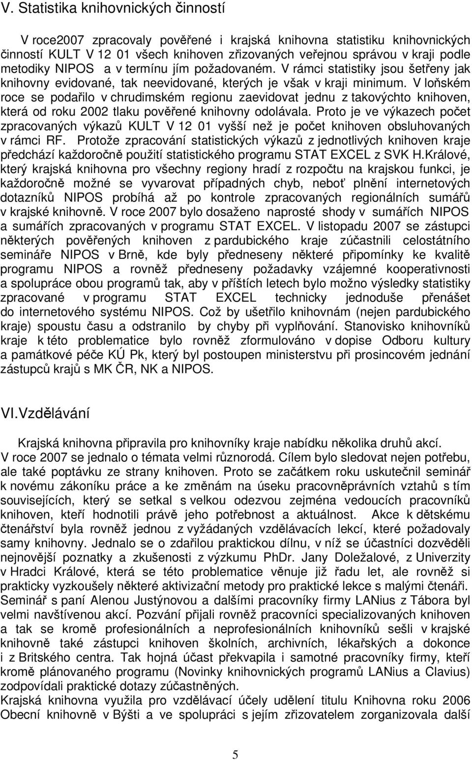 V loském roce se podailo v chrudimském regionu zaevidovat jednu z takovýchto knihoven, která od roku 2002 tlaku povené knihovny odolávala.