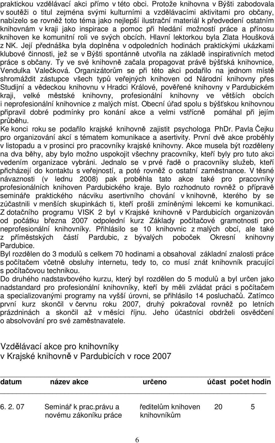 knihovnám v kraji jako inspirace a pomoc pi hledání možností práce a pínosu knihoven ke komunitní roli ve svých obcích. Hlavní lektorkou byla Zlata Houšková z NK.