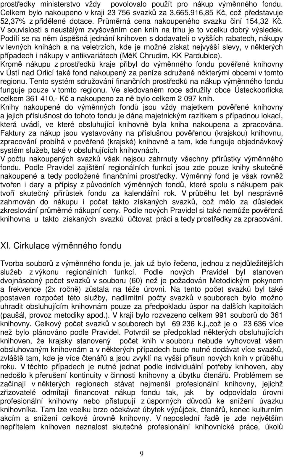 Podílí se na nm úspšná jednání knihoven s dodavateli o vyšších rabatech, nákupy v levných knihách a na veletrzích, kde je možné získat nejvyšší slevy, v nkterých pípadech i nákupy v antikvariátech