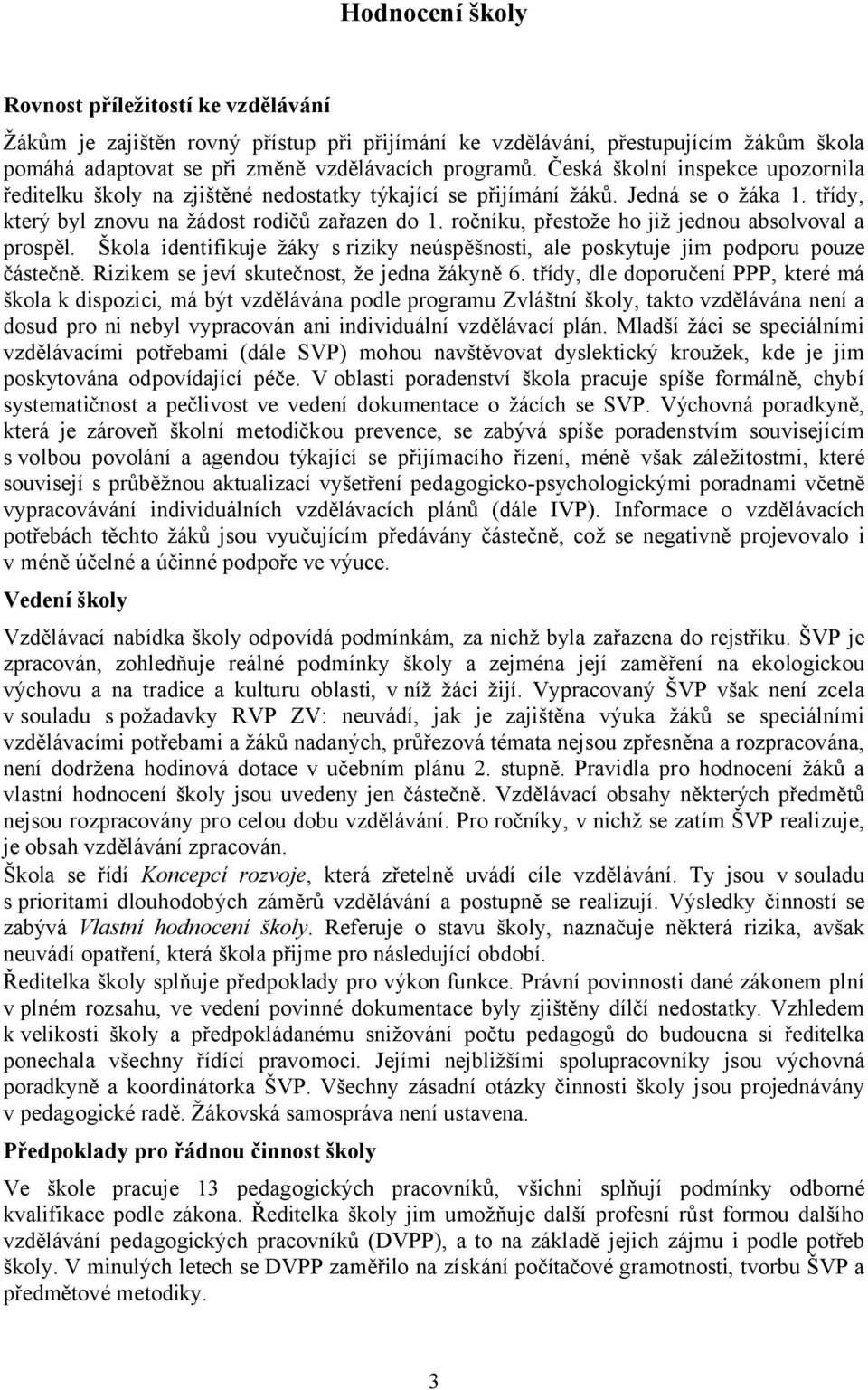 ročníku, přestože ho již jednou absolvoval a prospěl. Škola identifikuje žáky s riziky neúspěšnosti, ale poskytuje jim podporu pouze částečně. Rizikem se jeví skutečnost, že jedna žákyně 6.