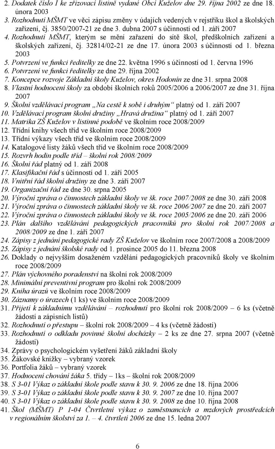 Rozhodnutí MŠMT, kterým se mění zařazení do sítě škol, předškolních zařízení a školských zařízení, čj. 32814/02-21 ze dne 17. února 2003 s účinností od 1. března 2003 5.