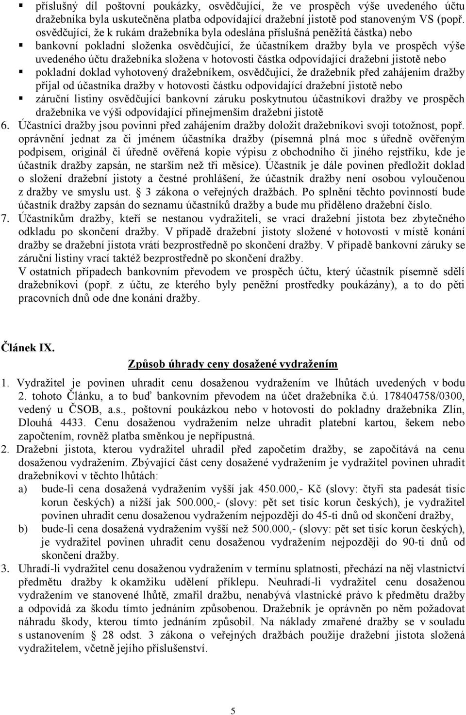 hotovosti částka odpovídající dražební jistotě nebo pokladní doklad vyhotovený dražebníkem, osvědčující, že dražebník před zahájením dražby přijal od účastníka dražby v hotovosti částku odpovídající