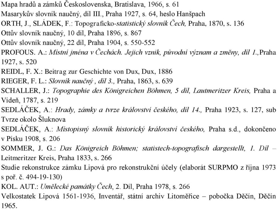 Jejich vznik, původní význam a změny, díl 1.,Praha 1927, s. 520 REIDL, F. X.: Beitrag zur Geschichte von Dux, Dux, 1886 RIEGER, F. L.: Slovník naučný, díl 3., Praha, 1863, s. 639 SCHALLER, J.