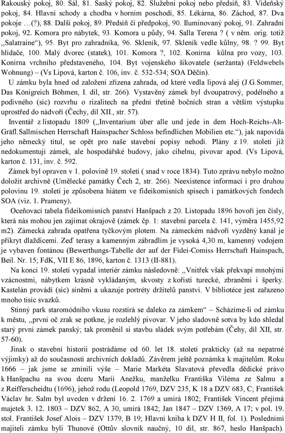 Byt pro zahradníka, 96. Skleník, 97. Skleník vedle kůlny, 98.? 99. Byt hlídače, 100. Malý dvorec (statek), 101. Komora?, 102. Konírna kůlna pro vozy, 103. Konírna vrchního představeného, 104.