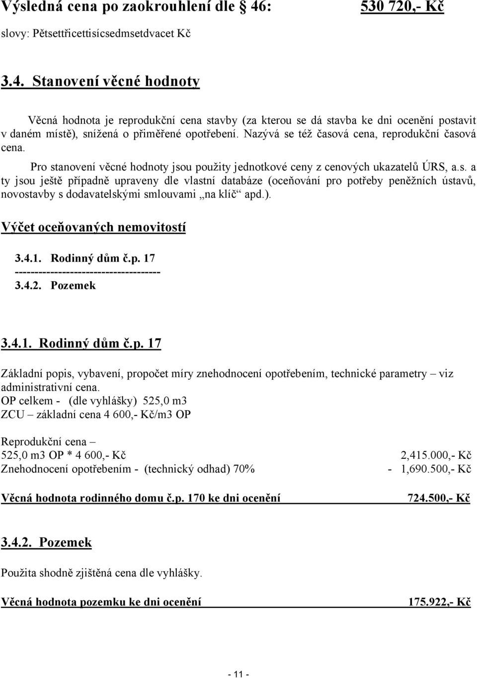 ). Výčet oceňovaných nemovitostí 3.4.1. Rodinný dům č.p. 17 ------------------------------------3.4.2. Pozemek 3.4.1. Rodinný dům č.p. 17 Základní popis, vybavení, propočet míry znehodnocení opotřebením, technické parametry viz administrativní cena.