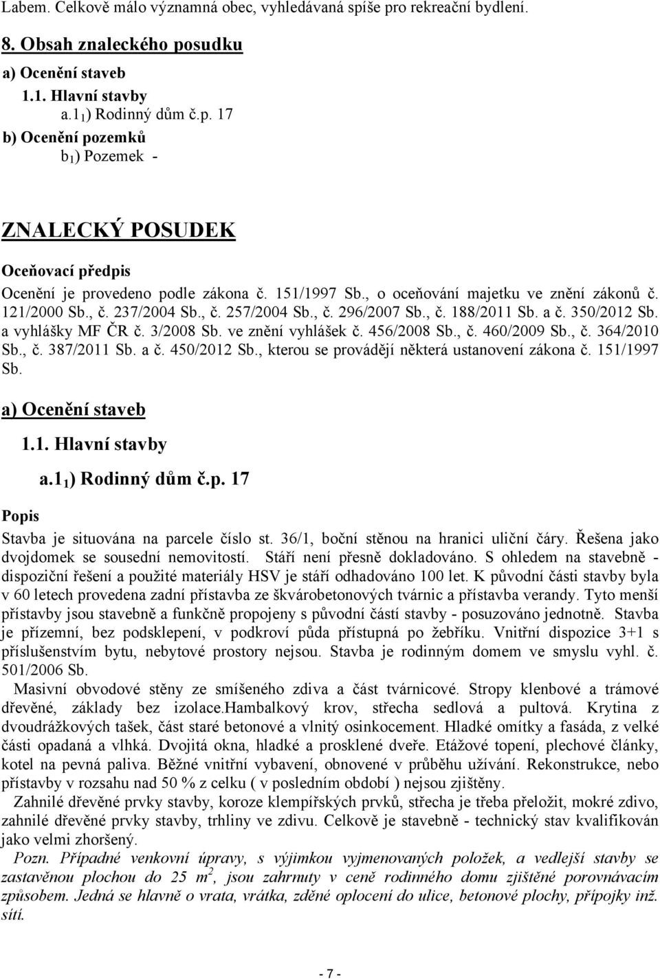 ve znění vyhlášek č. 456/2008 Sb., č. 460/2009 Sb., č. 364/2010 Sb., č. 387/2011 Sb. a č. 450/2012 Sb., kterou se provádějí některá ustanovení zákona č. 151/1997 Sb. a) Ocenění staveb 1.1. Hlavní stavby a.