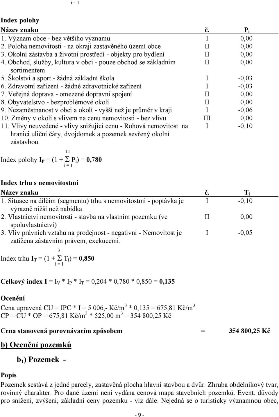 Veřejná doprava - omezené dopravní spojení 8. Obyvatelstvo - bezproblémové okolí 9. Nezaměstnanost v obci a okolí - vyšší než je průměr v kraji 10.