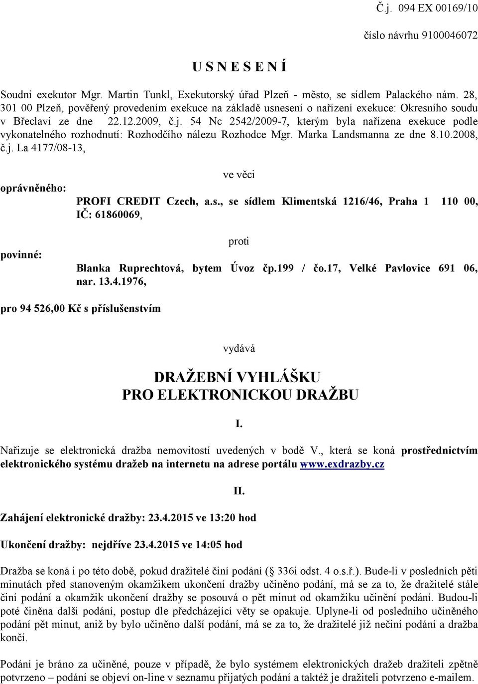 54 Nc 2542/2009-7, kterým byla nařízena exekuce podle vykonatelného rozhodnutí: Rozhodčího nálezu Rozhodce Mgr. Marka Landsmanna ze dne 8.10.2008, č.j.