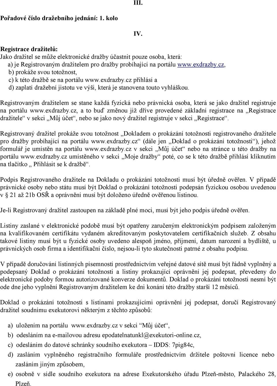 cz, b) prokáže svou totožnost, c) k této dražbě se na portálu www.exdrazby.cz přihlásí a d) zaplatí dražební jistotu ve výši, která je stanovena touto vyhláškou. IV.