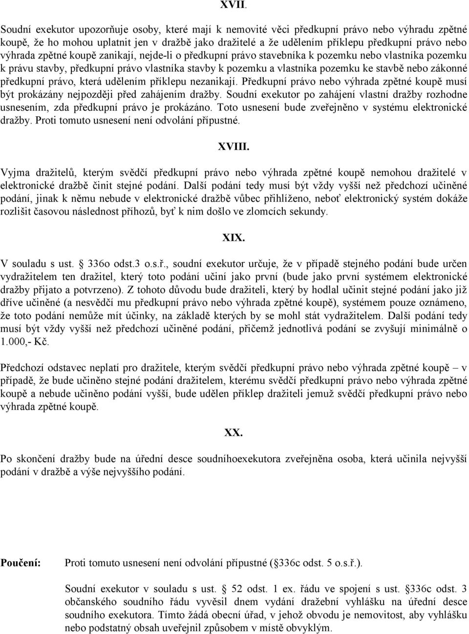 nebo zákonné předkupní právo, která udělením příklepu nezanikají. Předkupní právo nebo výhrada zpětné koupě musí být prokázány nejpozději před zahájením dražby.