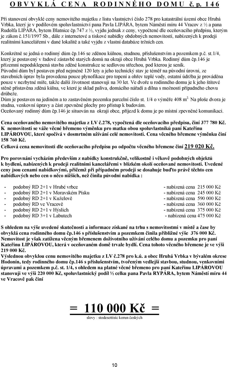 44 Vracov z ½ a pana Rudolfa LIPÁRA, bytem Blatnice čp.747 z ½, vyjdu jednak z ceny, vypočtené dle oceňovacího předpisu, kterým je zákon č.151/1997 Sb.