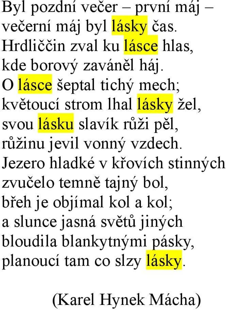 O lásce šeptal tichý mech; květoucí strom lhal lásky žel, svou lásku slavík růži pěl, růžinu jevil