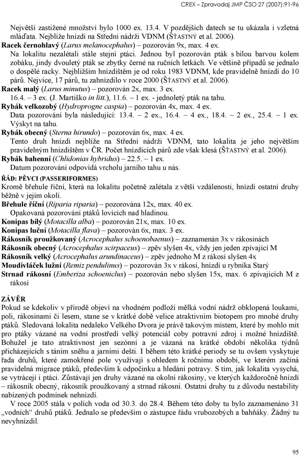 Jednou byl pozorován pták s bílou barvou kolem zobáku, jindy dvouletý pták se zbytky černé na ručních letkách. Ve většině případů se jednalo o dospělé racky.