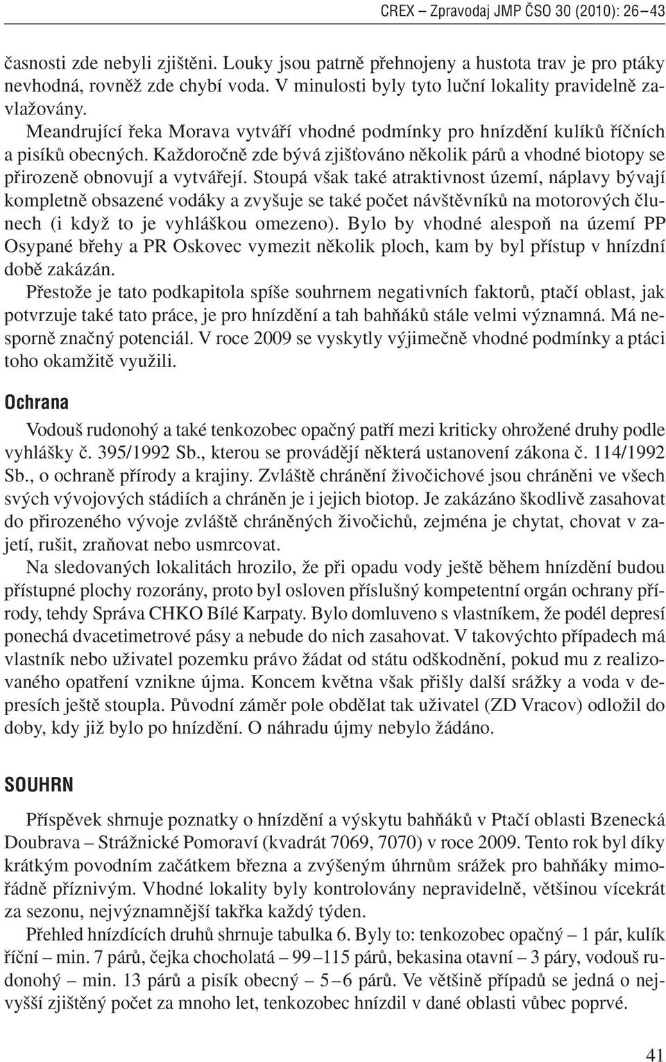 KaÏdoroãnû zde b vá zji Èováno nûkolik párû a vhodné biotopy se pfiirozenû obnovují a vytváfiejí.