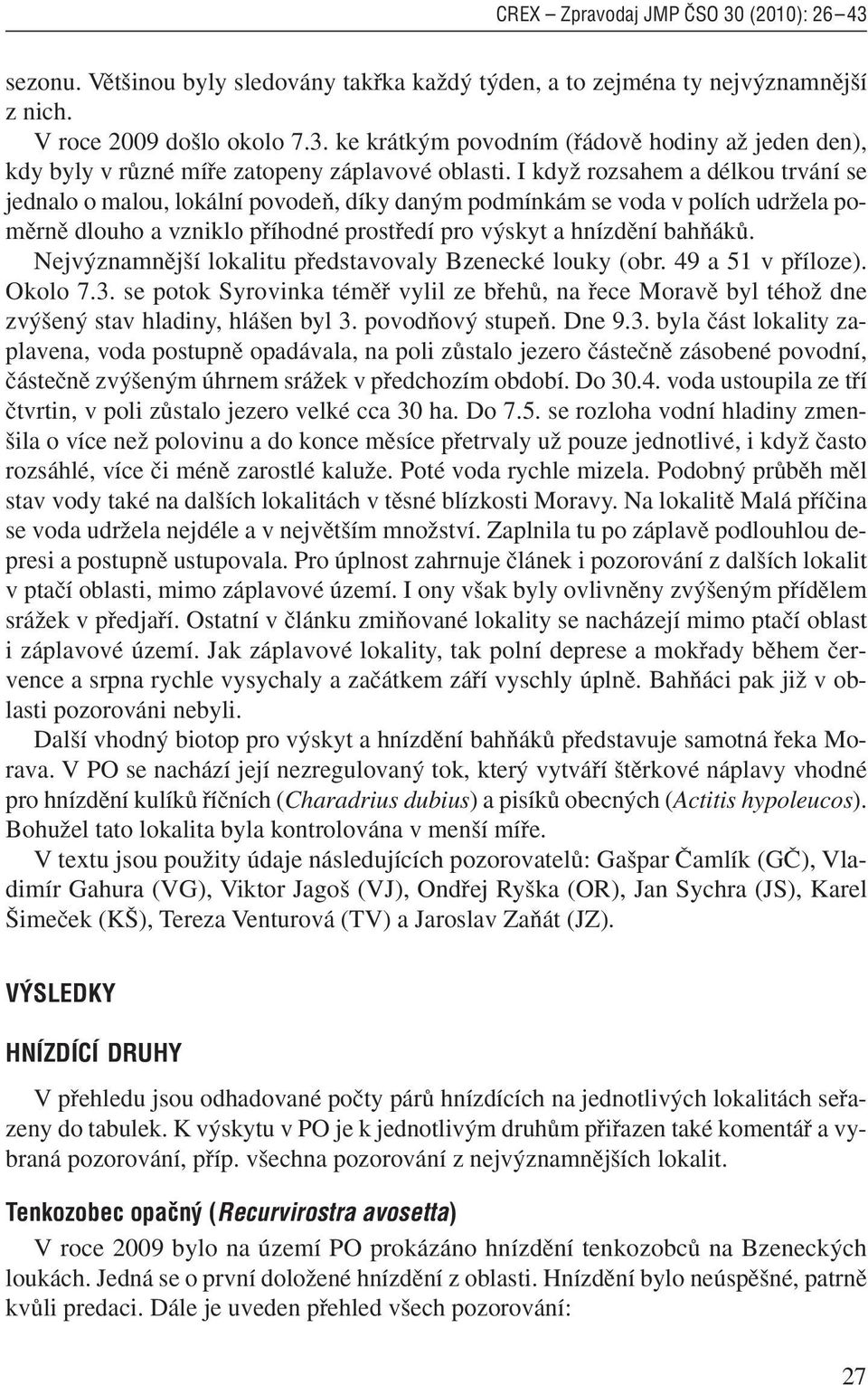 Nejv znamnûj í lokalitu pfiedstavovaly Bzenecké louky (obr. 49 a 5 v pfiíloze). Okolo 7.3. se potok Syrovinka témûfi vylil ze bfiehû, na fiece Moravû byl téhoï dne zv en stav hladiny, hlá en byl 3.