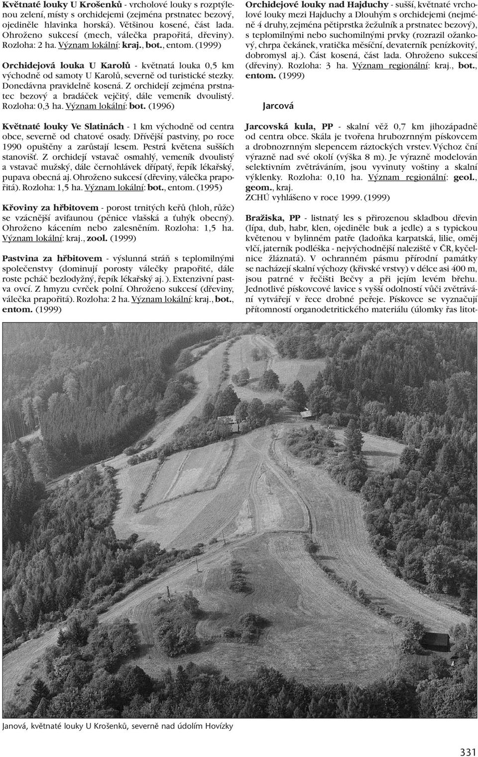 (1999) Orchidejová louka U KarolÛ - kvûtnatá louka 0,5 km v chodnû od samoty U KarolÛ, severnû od turistické stezky. Donedávna pravidelnû kosená.