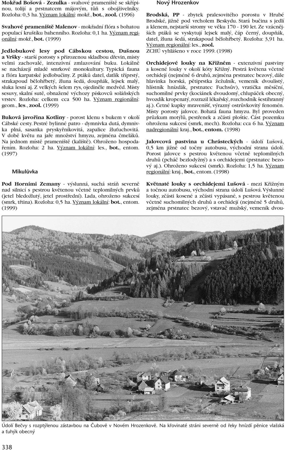 (1999) Jedlobukové lesy pod Cábskou cestou, Du nou a Vr ky - star í porosty s pfiirozenou skladbou dfievin, místy velmi zachovalé, intenzivní zmlazování buku.