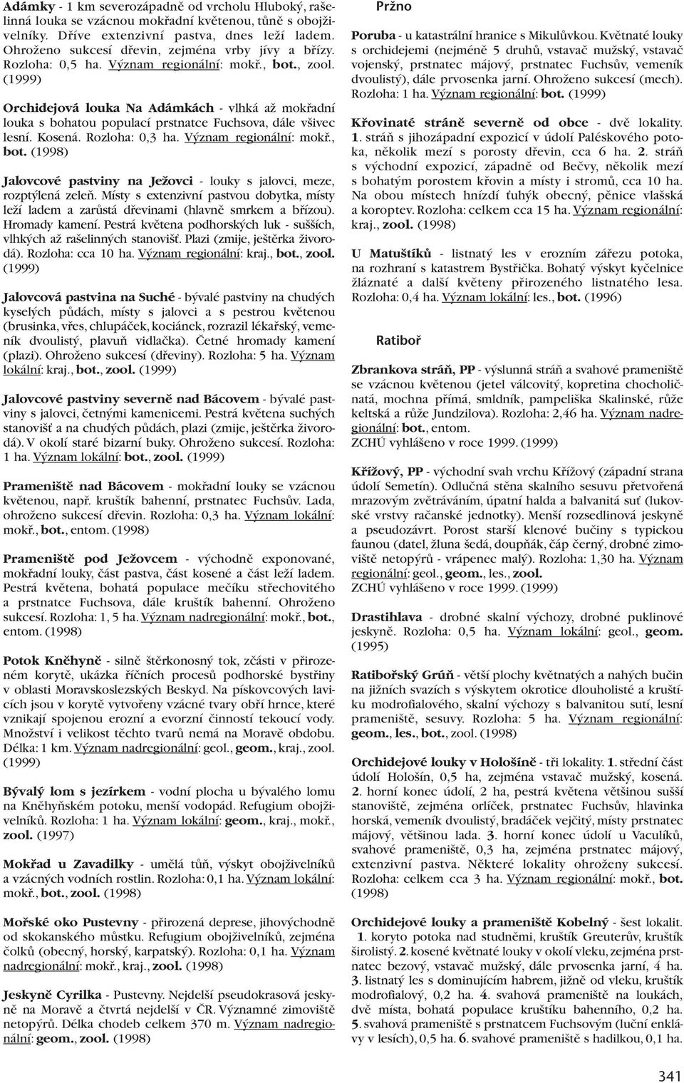 (1999) Orchidejová louka Na Adámkách - vlhká aï mokfiadní louka s bohatou populací prstnatce Fuchsova, dále v ivec lesní. Kosená. Rozloha: 0,3 ha. V znam regionální: mokfi., bot.