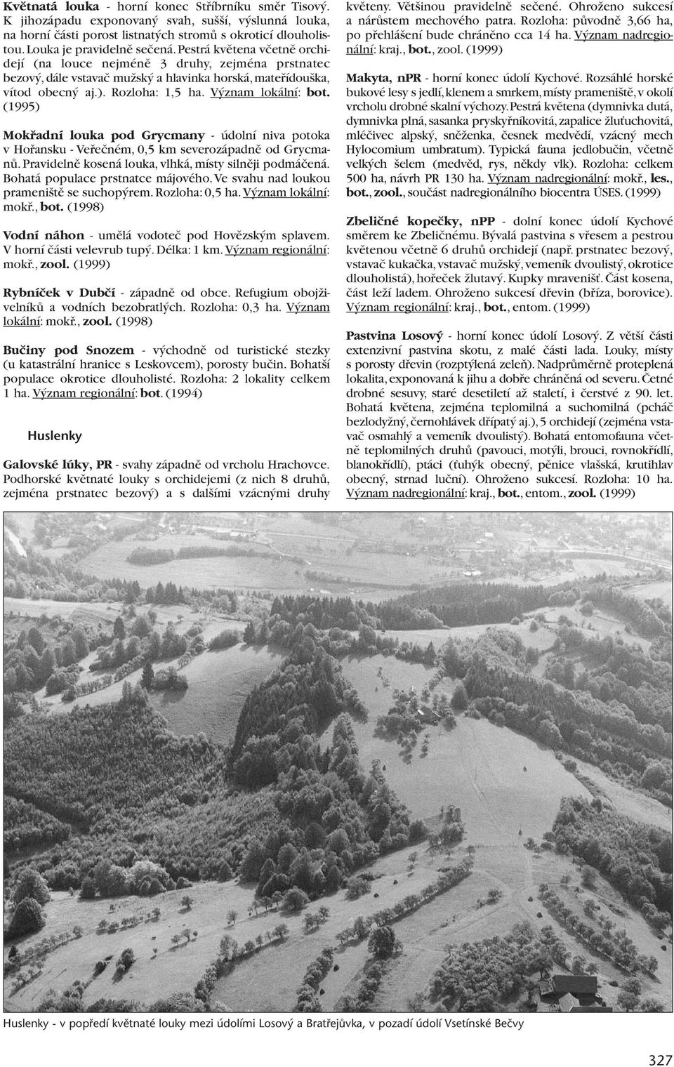 (1995) Mokfiadní louka pod Grycmany - údolní niva potoka v Hofiansku - Vefieãném, 0,5 km severozápadnû od GrycmanÛ. Pravidelnû kosená louka, vlhká, místy silnûji podmáãená.