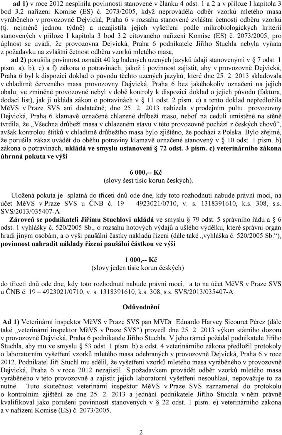 nejméně jednou týdně) a nezajistila jejich vyšetření podle mikrobiologických kritérií stanovených v příloze I kapitola 3 bod 3.2 citovaného nařízení Komise (ES) č.