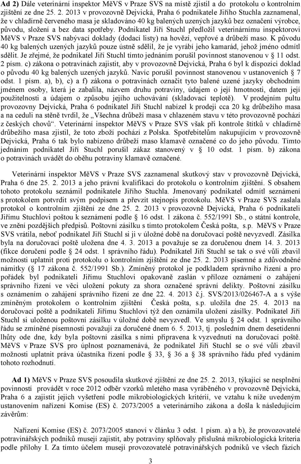 Podnikatel Jiří Stuchl předložil veterinárnímu inspektorovi MěVS v Praze SVS nabývací doklady (dodací listy) na hovězí, vepřové a drůbeží maso.
