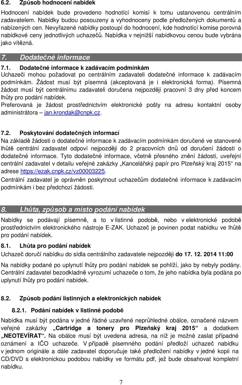 Nabídka v nejnižší nabídkovou cenou bude vybrána jako vítězná. 7. Dodatečné informace 7.1.