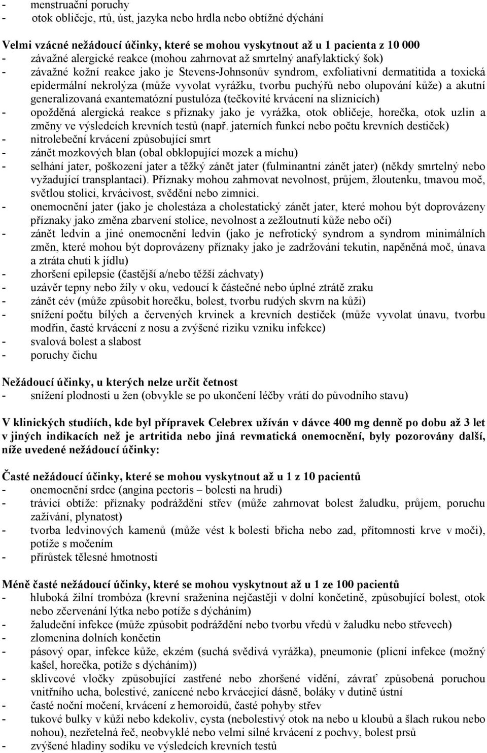 puchýřů nebo olupování kůže) a akutní generalizovaná exantematózní pustulóza (tečkovité krvácení na sliznicích) - opožděná alergická reakce s příznaky jako je vyrážka, otok obličeje, horečka, otok