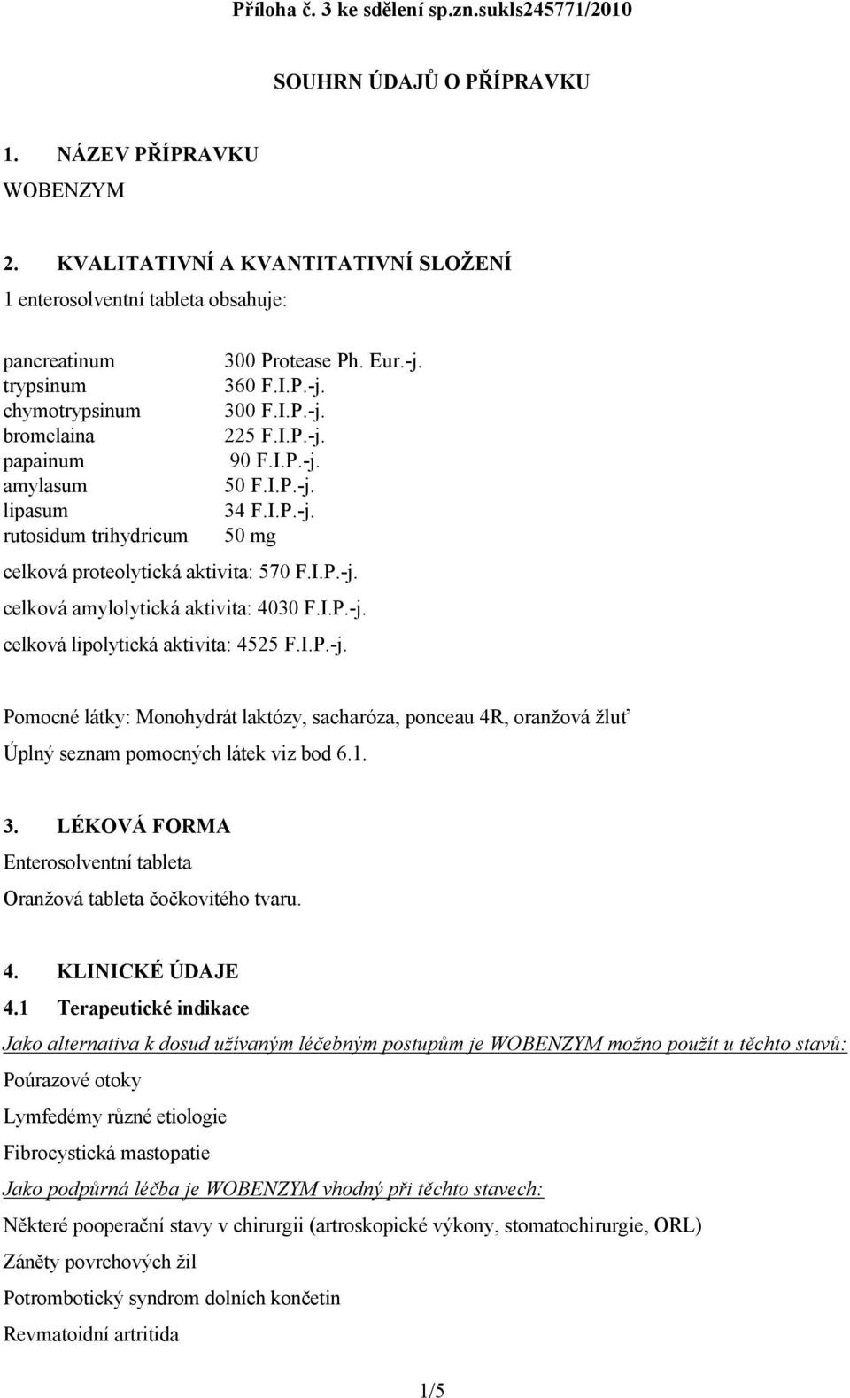 I.P.-j. amylasum 50 F.I.P.-j. lipasum 34 F.I.P.-j. rutosidum trihydricum 50 mg celková proteolytická aktivita: 570 F.I.P.-j. celková amylolytická aktivita: 4030 F.I.P.-j. celková lipolytická aktivita: 4525 F.