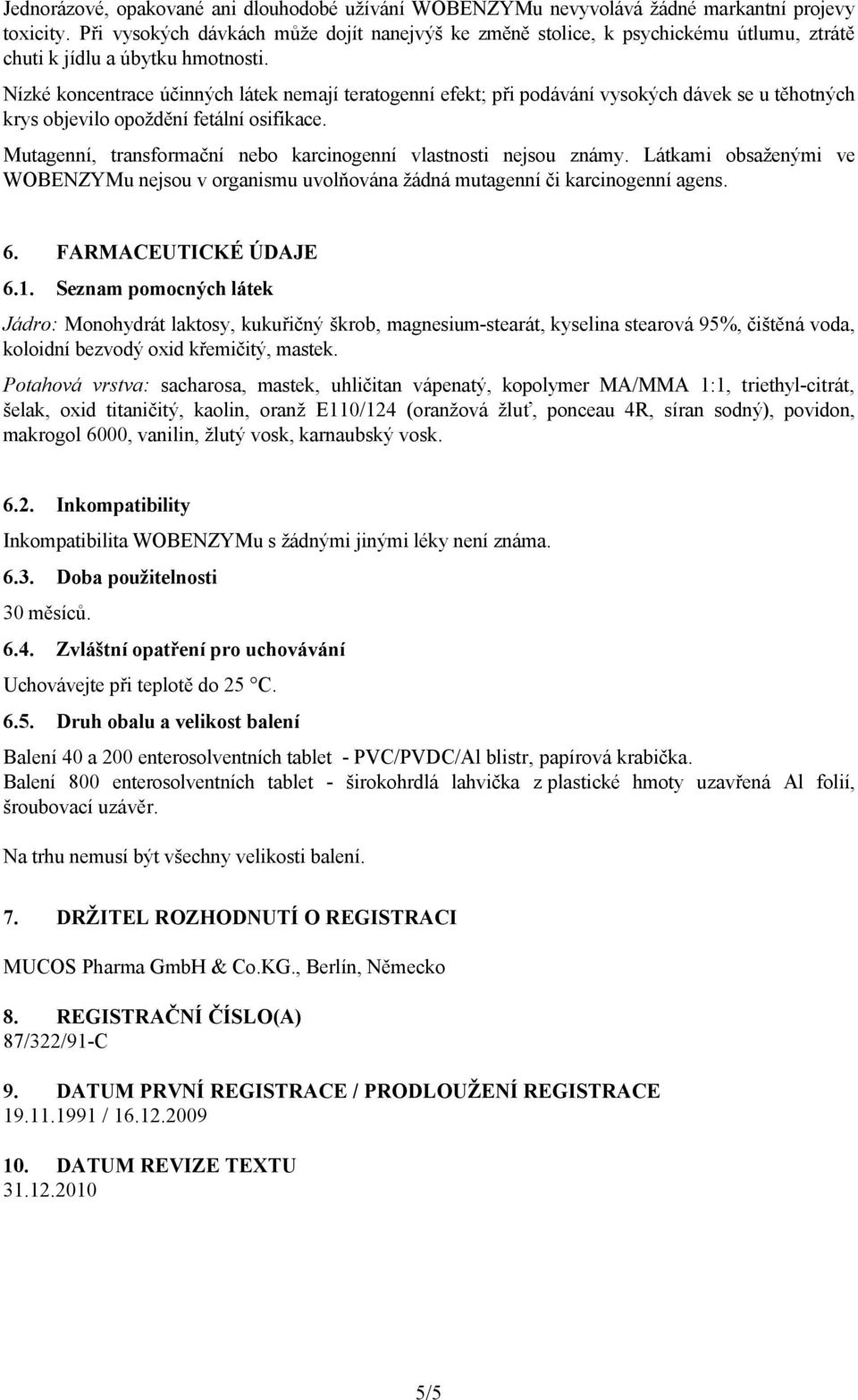 Nízké koncentrace účinných látek nemají teratogenní efekt; při podávání vysokých dávek se u těhotných krys objevilo opoždění fetální osifikace.