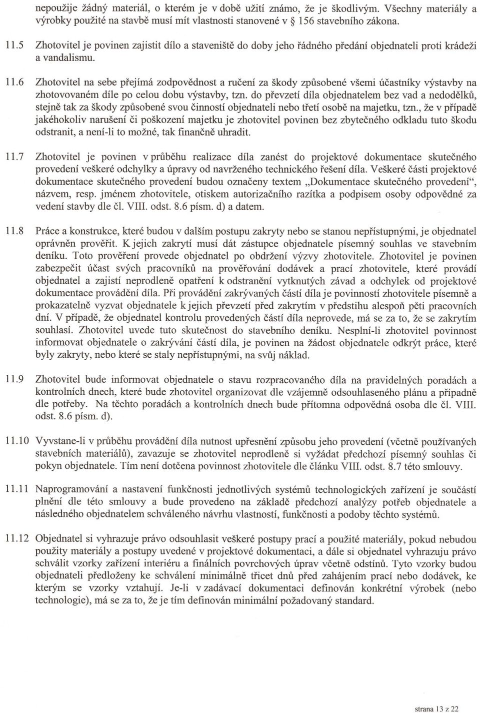 6 Zhotovitel na sebe prejímá zodpovednost a rucení za škody zpusobené všemi úcastníky výstavby na zhotovovaném díle po celou dobu výstavby, tzn.